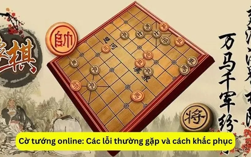 co-tuong-online-cac-loi-thuong-gap-va-cach-khac-phuc