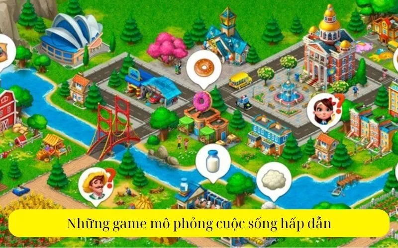 Những game mô phỏng cuộc sống hấp dẫn