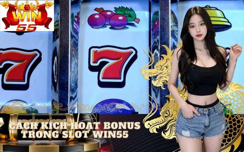 Cách Kích Hoạt Bonus Trong Slot win55
