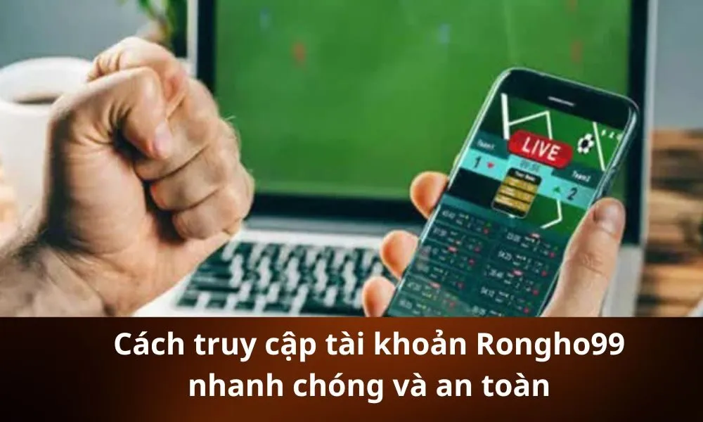 Cách truy cập tài khoản Rongho99 nhanh chóng và an toàn