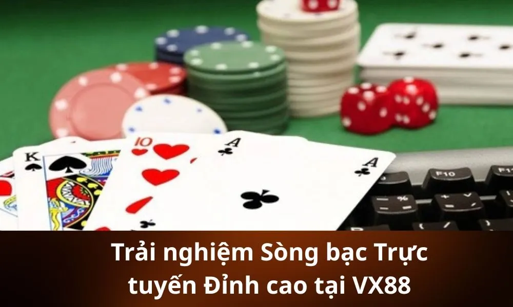 Trải nghiệm Sòng bạc Trực tuyến Đỉnh cao tại VX88