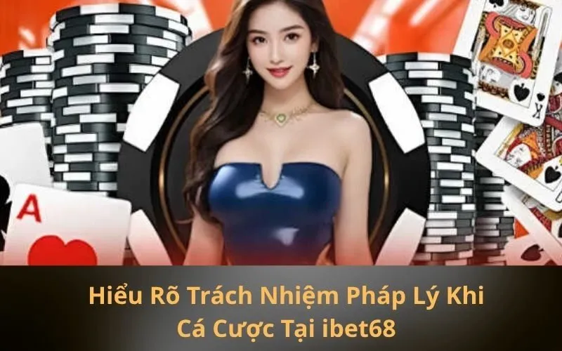 Hiểu Rõ Trách Nhiệm Pháp Lý Khi Cá Cược Tại ibet68