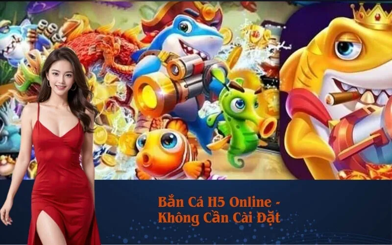 Bắn Cá H5 Online - Không Cần Cài Đặt