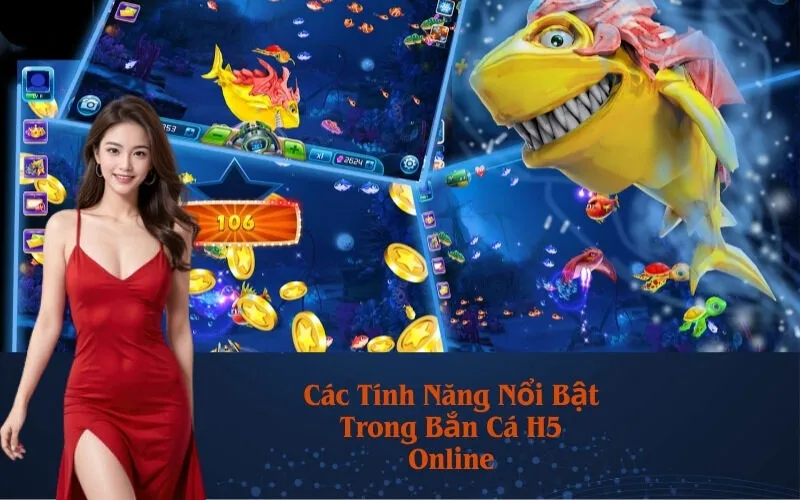 Các Tính Năng Nổi Bật Trong Bắn Cá H5 Online