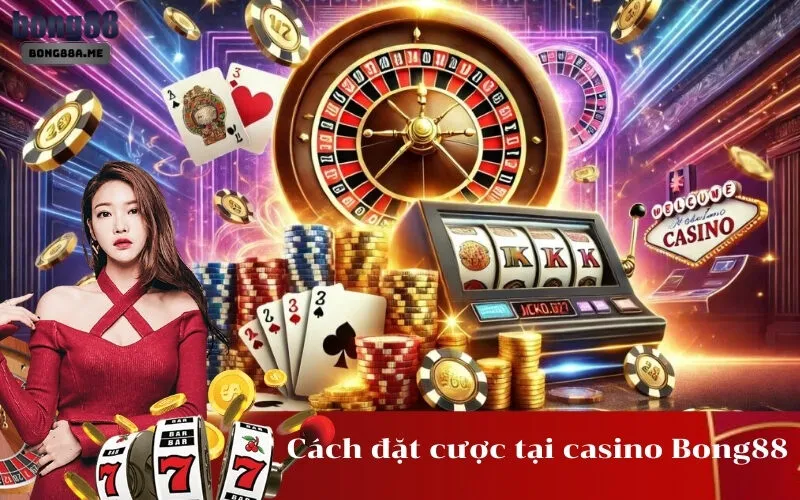 Cách đặt cược tại casino Bong88