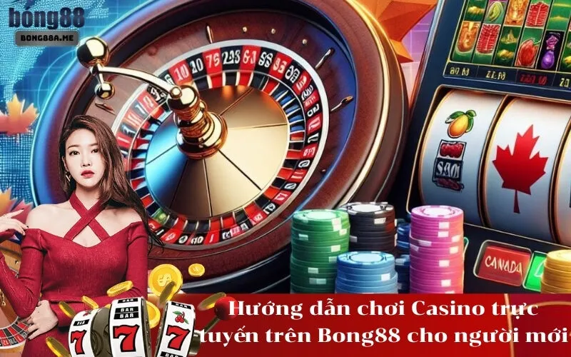Hướng dẫn chơi Casino trực tuyến trên Bong88 cho người mới
