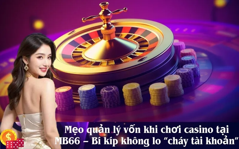 Mẹo quản lý vốn khi chơi casino tại MB66 – Bí kíp không lo “cháy tài khoản”