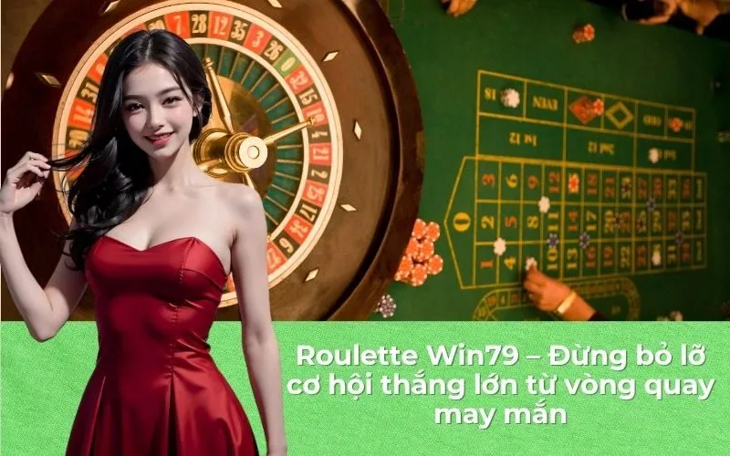 Roulette Win79 – Đừng bỏ lỡ cơ hội thắng lớn từ vòng quay may mắn