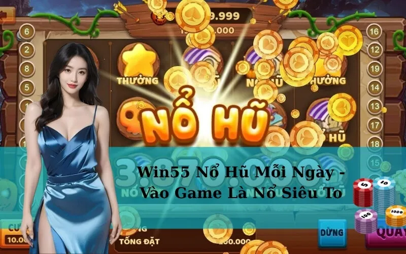 Win55 Nổ Hũ Mỗi Ngày - Vào Game Là Nổ Siêu To