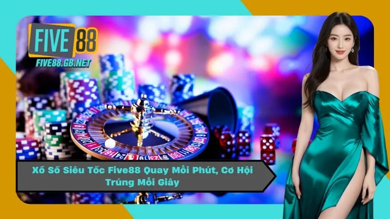 Xổ Số Siêu Tốc Five88 Quay Mỗi Phút, Cơ Hội Trúng Mỗi Giây