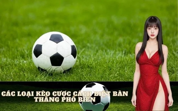Các Loại Kèo Cược Cách Biệt Bàn Thắng Phổ Biến