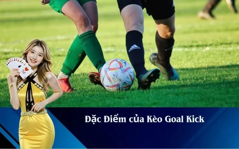 Đặc Điểm của Kèo Goal Kick