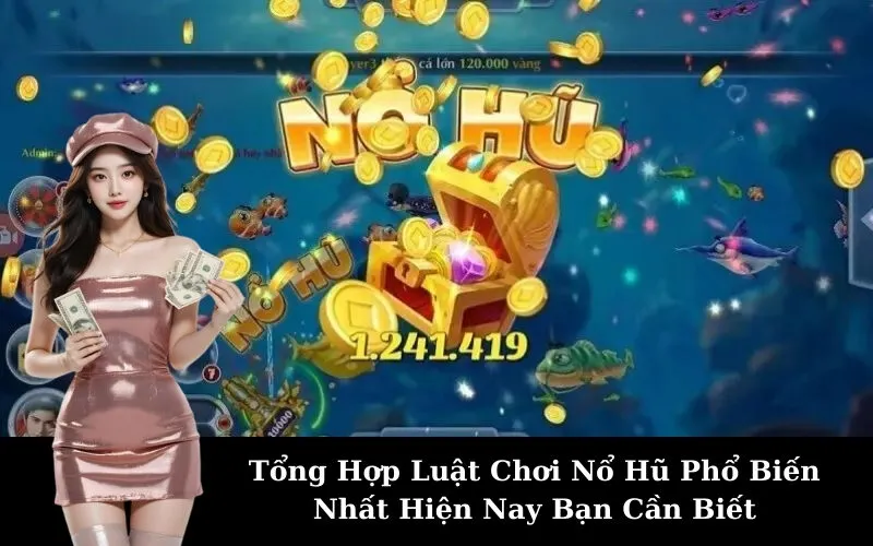 Tổng Hợp Luật Chơi Nổ Hũ Phổ Biến Nhất Hiện Nay Bạn Cần Biết