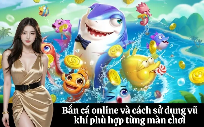 Bắn cá online và cách sử dụng vũ khí phù hợp từng màn chơi