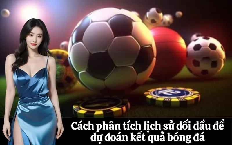 Cách phân tích lịch sử đối đầu để dự đoán kết quả bóng đá
