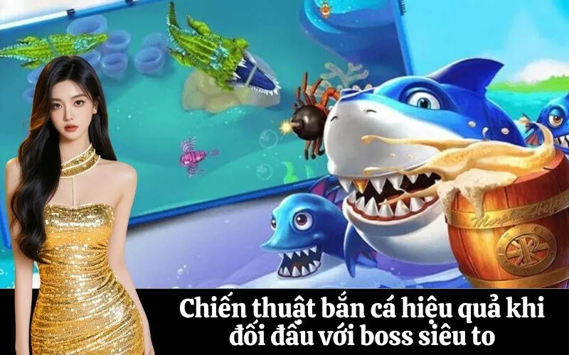 Chiến thuật bắn cá hiệu quả khi đối đầu với boss siêu to