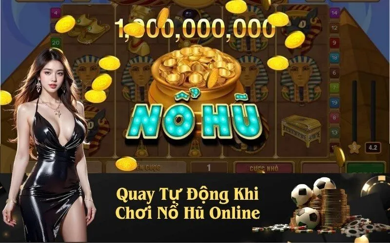 Quay Tự Động Khi Chơi Nổ Hũ Online