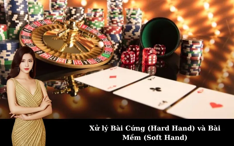 Xử lý Bài Cứng (Hard Hand) và Bài Mềm (Soft Hand)