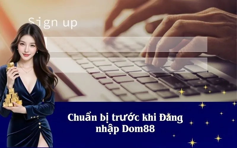 Chuẩn bị trước khi Đăng nhập Dom88
